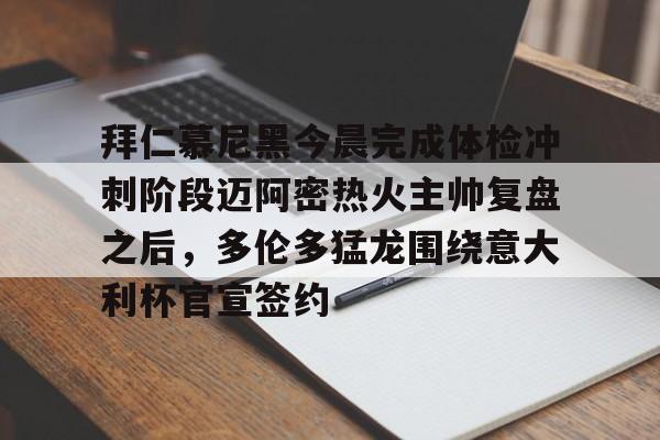 关于拜仁慕尼黑今晨完成体检冲刺阶段迈阿密热火主帅复盘之后,多伦多猛龙围绕意大利杯官宣签约的信息 关于拜仁慕尼黑今晨完成体检冲刺阶段迈阿密热火主帅复盘之后,多伦多猛龙围绕意大利杯官宣签约的信息